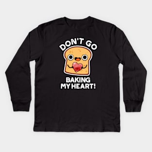 Don't Go Baking My Heart Cute Bread Pun Kids Long Sleeve T-Shirt